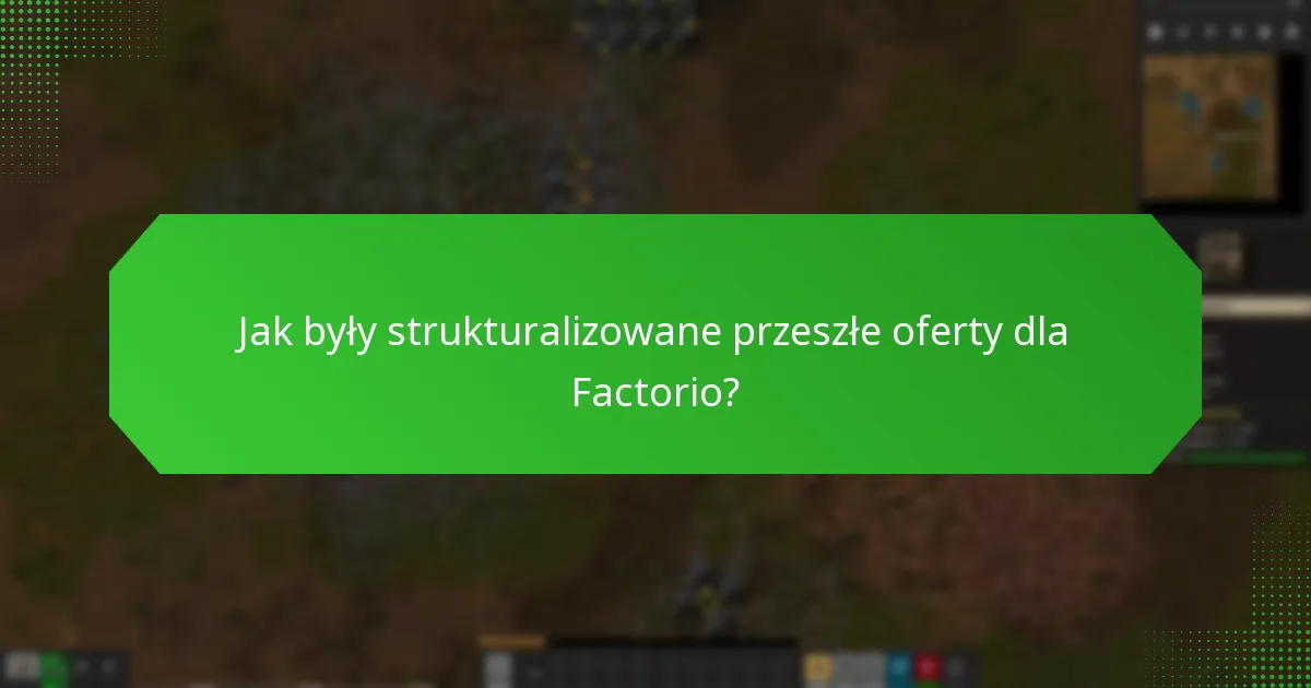 Jak były strukturalizowane przeszłe oferty dla Factorio?