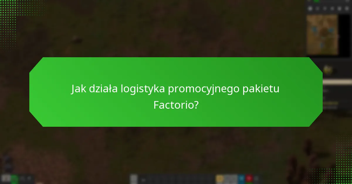 Jak działa logistyka promocyjnego pakietu Factorio?