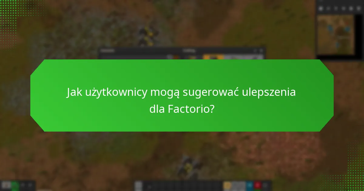 Jak użytkownicy mogą sugerować ulepszenia dla Factorio?