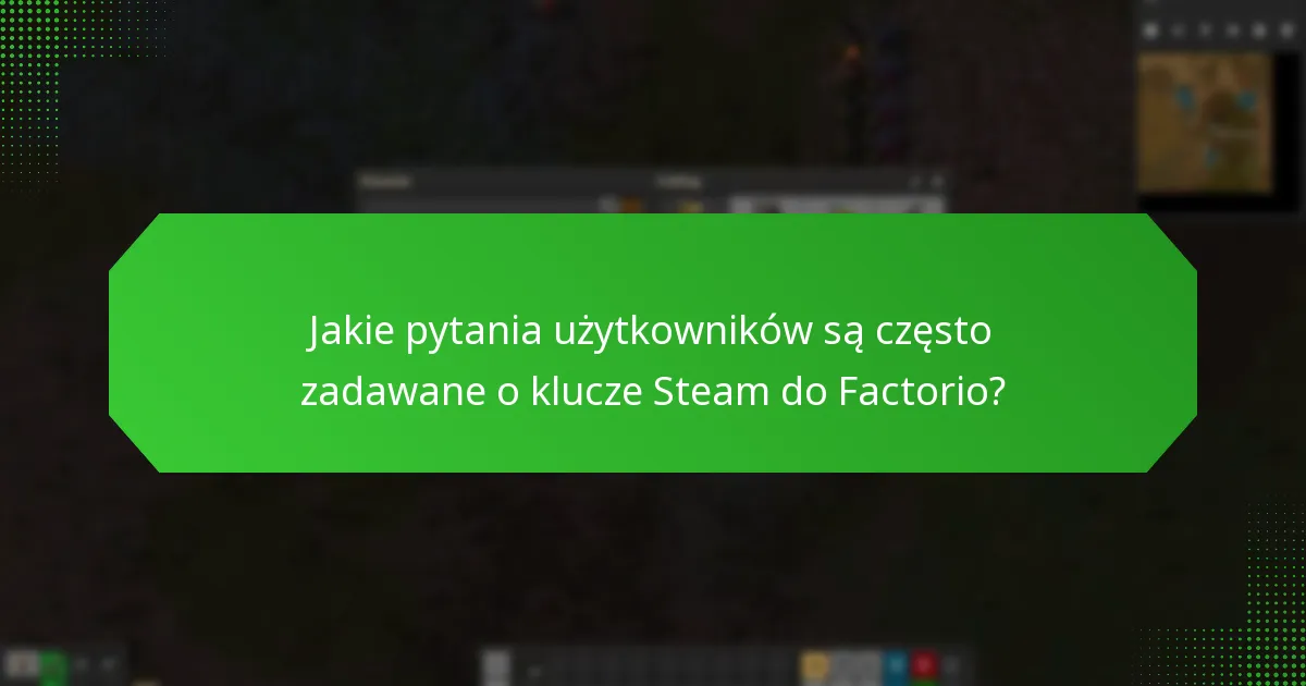 Jakie pytania użytkowników są często zadawane o klucze Steam do Factorio?