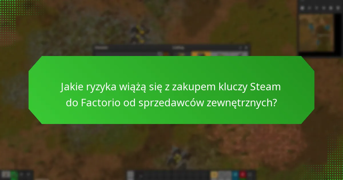 Jakie ryzyka wiążą się z zakupem kluczy Steam do Factorio od sprzedawców zewnętrznych?